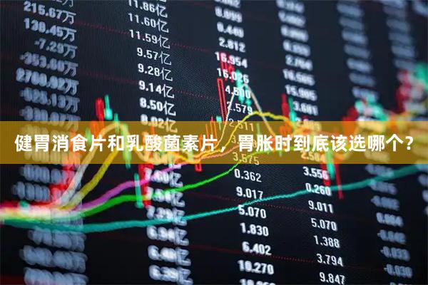 健胃消食片和乳酸菌素片，胃胀时到底该选哪个？